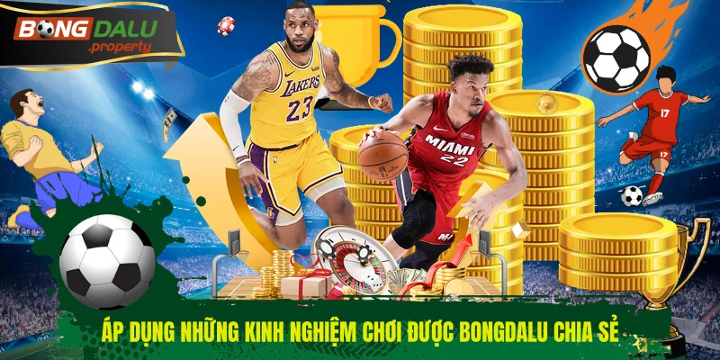 Áp dụng những kinh nghiệm chơi được Bongdalu chia sẻ