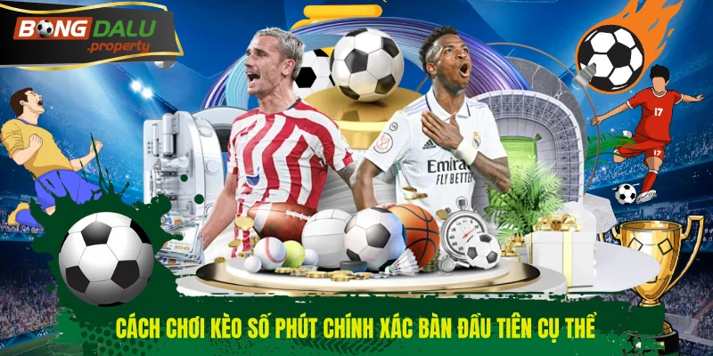 Cách chơi kèo số phút chính xác bàn đầu tiên cụ thể