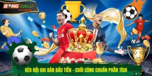 Kèo đội ghi bàn đầu tiên - cuối cùng