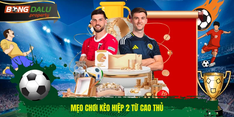 Mẹo chơi kèo hiệp 2 từ cao thủ