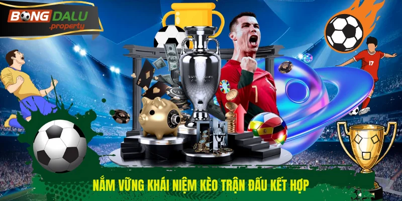 Nắm vững khái niệm kèo trận đấu kết hợp