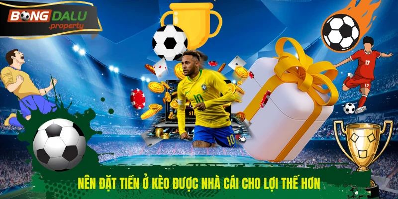 Nên đặt tiền ở kèo được nhà cái cho lợi thế hơn